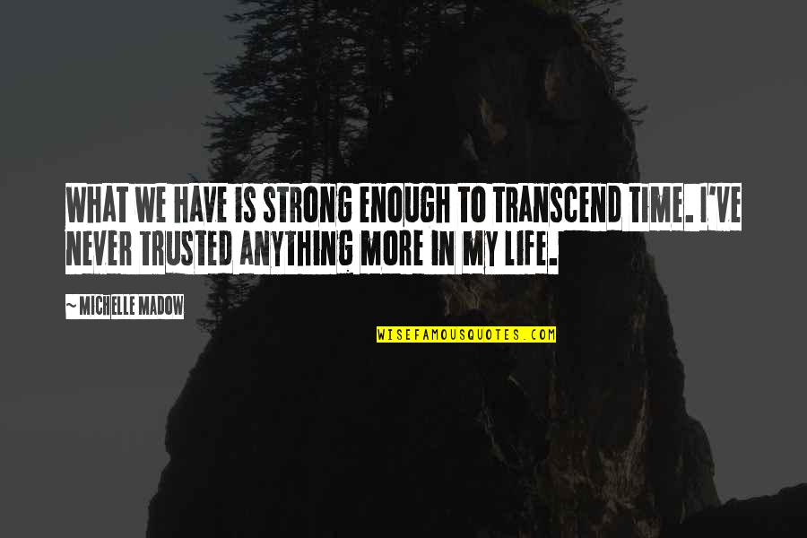 Strong Time Quotes By Michelle Madow: What we have is strong enough to transcend Strong Time Quotes By Michelle Madow: What we have is strong enough to transcend