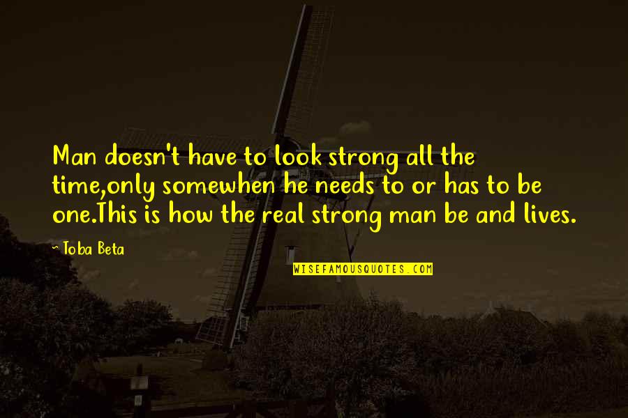 Strong Time Quotes By Toba Beta: Man doesn't have to look strong all the Strong Time Quotes By Toba Beta: Man doesn't have to look strong all the