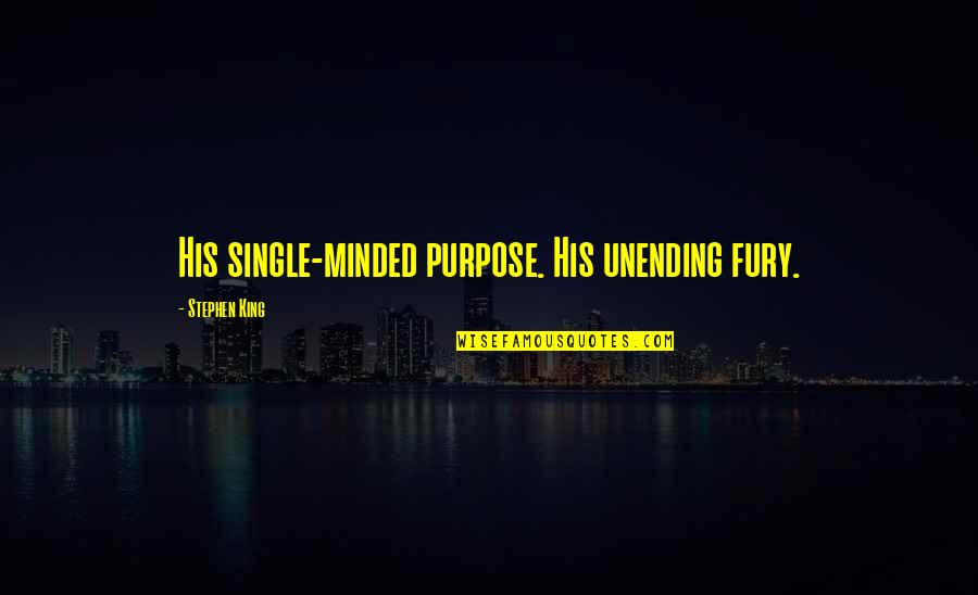 Strong To Quite Strong Movie Quotes By Stephen King: His single-minded purpose. His unending fury. Strong To Quite Strong Movie Quotes By Stephen King: His single-minded purpose. His unending fury.