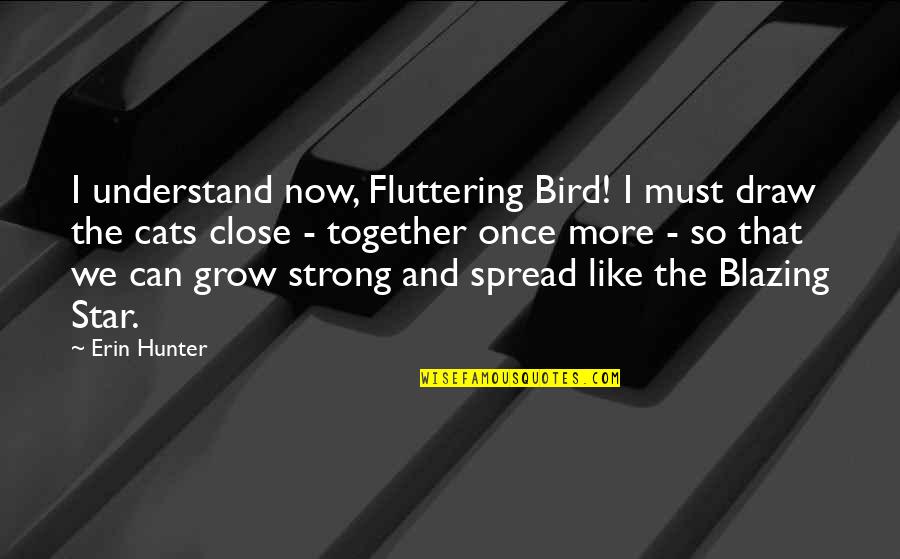 Strong Together Quotes By Erin Hunter: I understand now, Fluttering Bird! I must draw