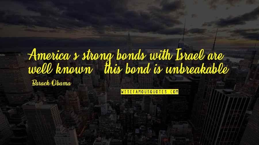 Strong Unbreakable Quotes By Barack Obama: America's strong bonds with Israel are well known