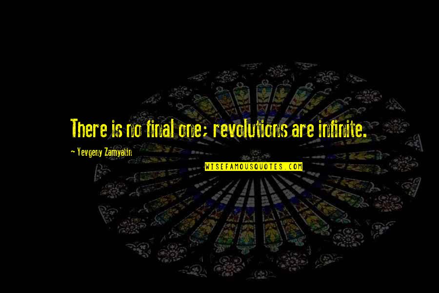 Strong Union Quotes By Yevgeny Zamyatin: There is no final one; revolutions are infinite. Strong Union Quotes By Yevgeny Zamyatin: There is no final one; revolutions are infinite.