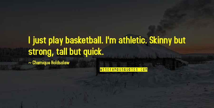 Strong Vs Skinny Quotes By Chamique Holdsclaw: I just play basketball. I'm athletic. Skinny but Strong Vs Skinny Quotes By Chamique Holdsclaw: I just play basketball. I'm athletic. Skinny but