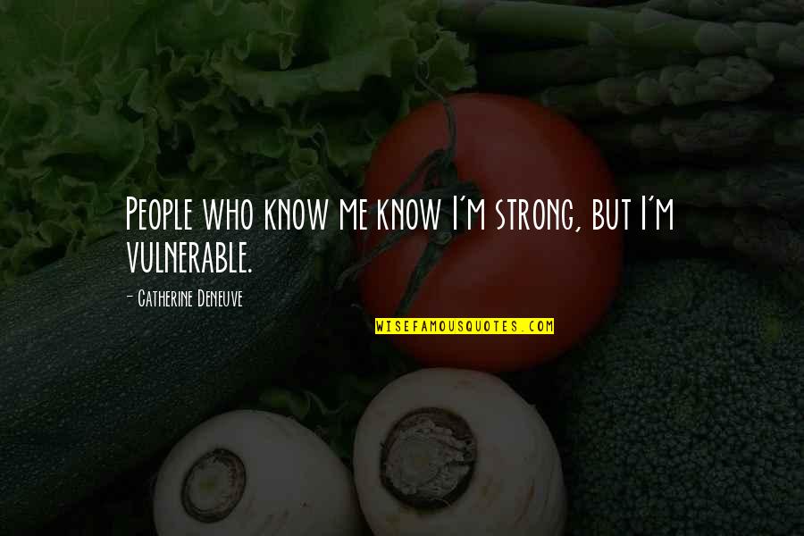 Strong Vulnerable Quotes By Catherine Deneuve: People who know me know I'm strong, but