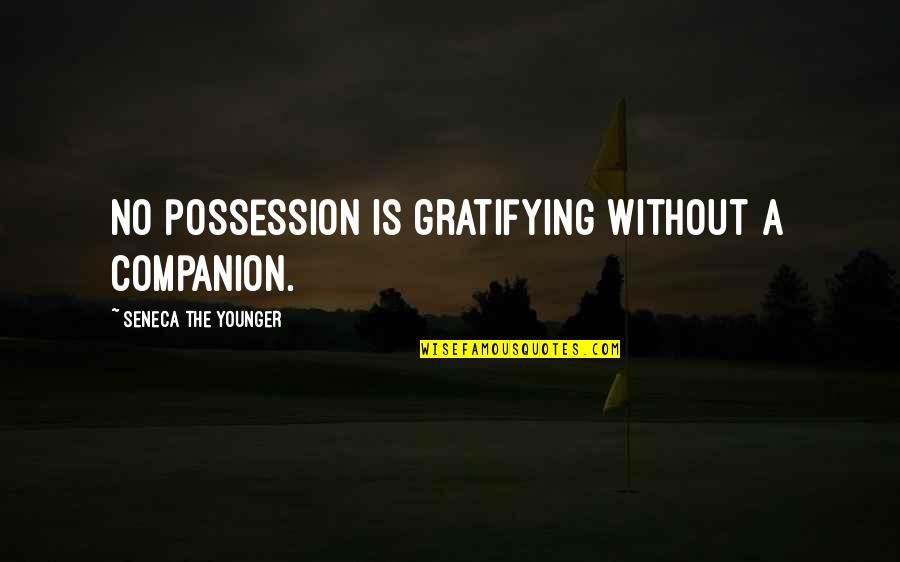 Strong Walls Quotes By Seneca The Younger: No possession is gratifying without a companion.