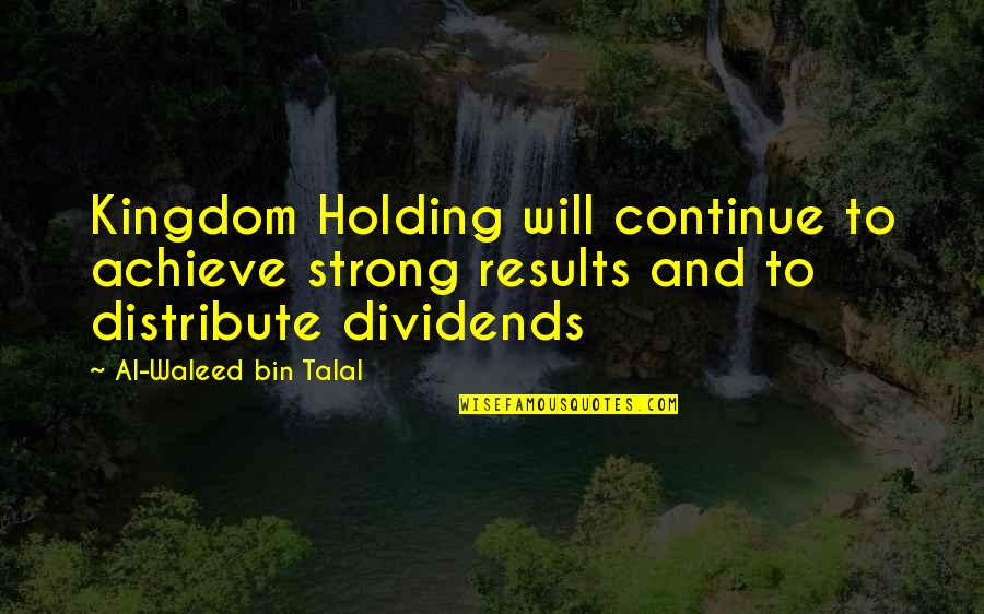 Strong Will Continue Quotes By Al-Waleed Bin Talal: Kingdom Holding will continue to achieve strong results