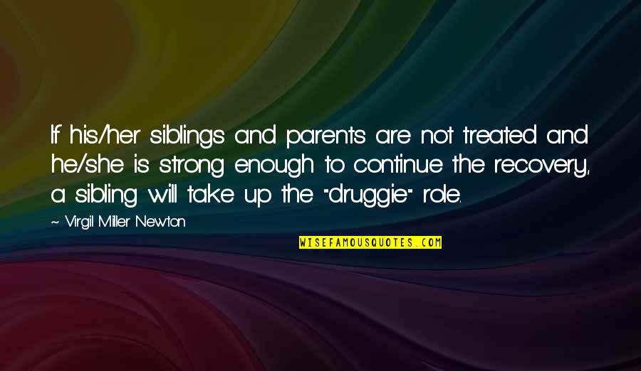Strong Will Continue Quotes By Virgil Miller Newton: If his/her siblings and parents are not treated