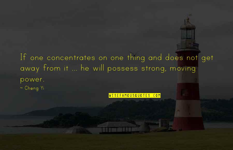 Strong Will Power Quotes By Cheng Yi: If one concentrates on one thing and does
