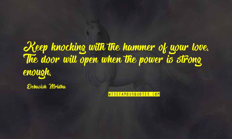 Strong Will Power Quotes By Debasish Mridha: Keep knocking with the hammer of your love.