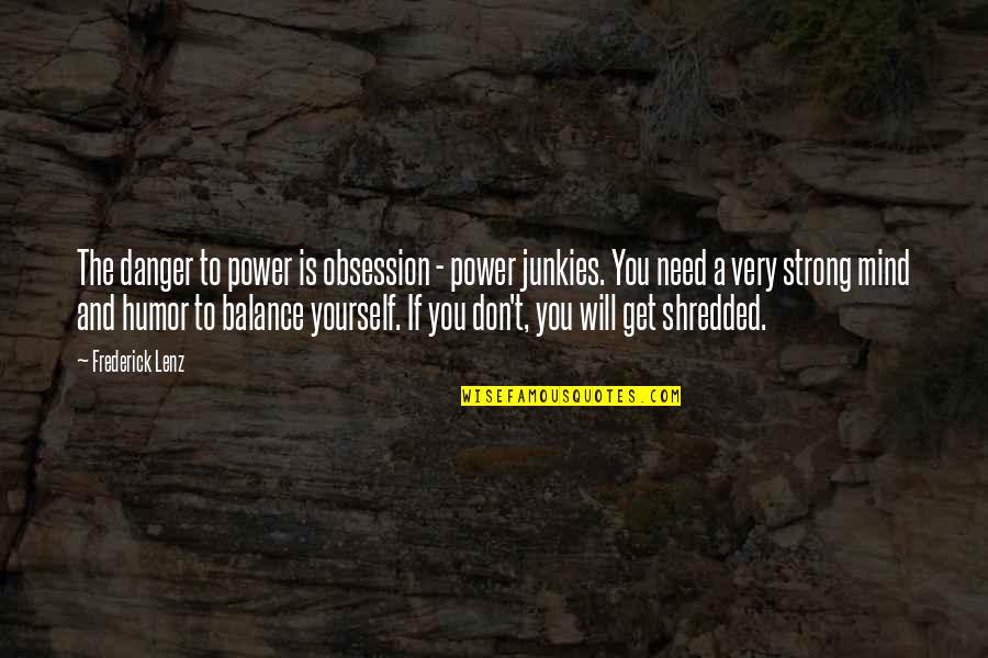 Strong Will Power Quotes By Frederick Lenz: The danger to power is obsession - power