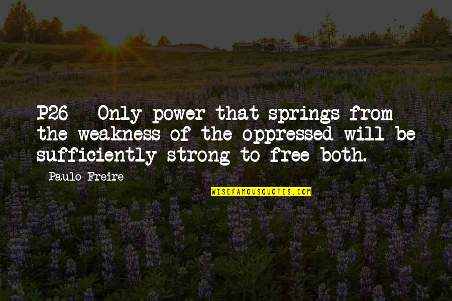 Strong Will Power Quotes By Paulo Freire: P26 - Only power that springs from the