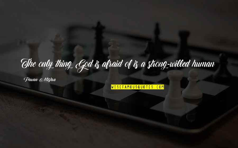 Strong Will Power Quotes By Pawan Mishra: The only thing God is afraid of is Strong Will Power Quotes By Pawan Mishra: The only thing God is afraid of is
