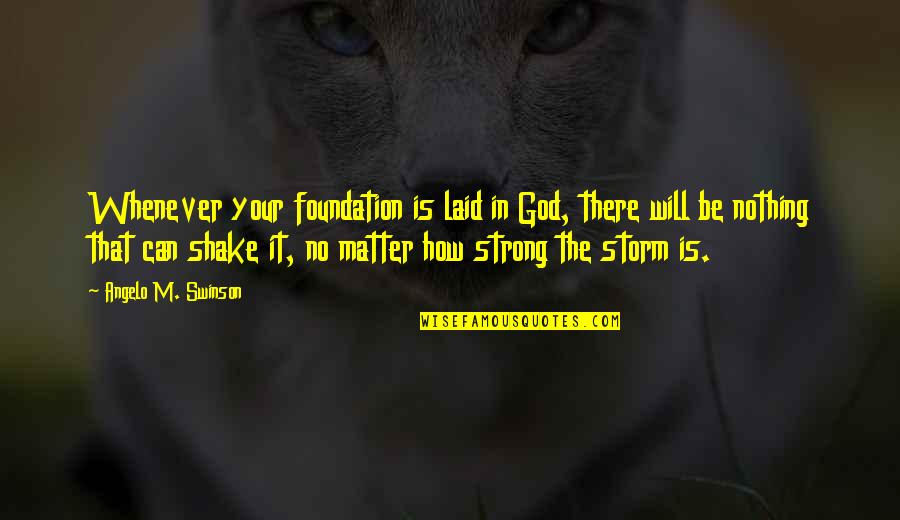 Strong Will Quotes By Angelo M. Swinson: Whenever your foundation is laid in God, there