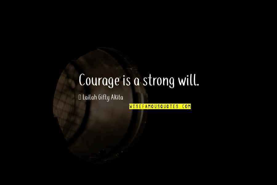 Strong Will Quotes By Lailah Gifty Akita: Courage is a strong will.
