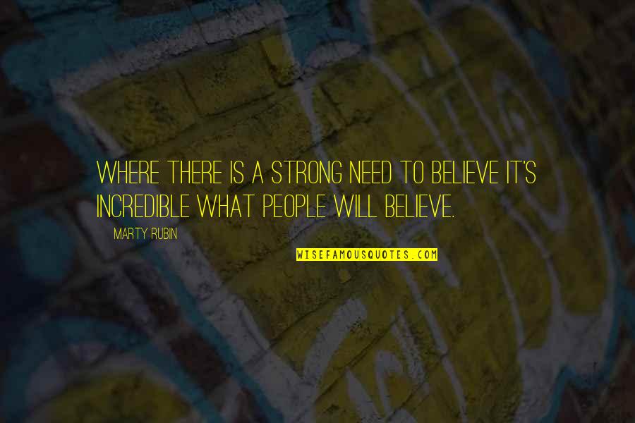 Strong Will Quotes By Marty Rubin: Where there is a strong need to believe