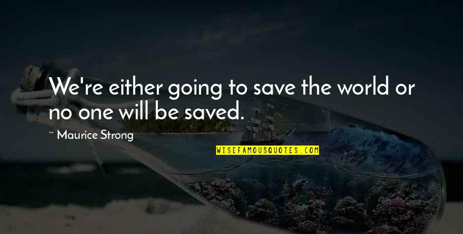 Strong Will Quotes By Maurice Strong: We're either going to save the world or