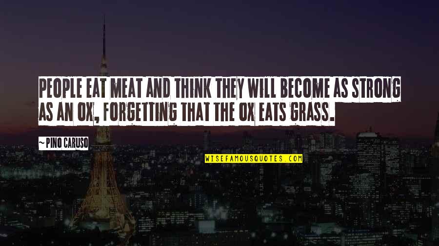 Strong Will Quotes By Pino Caruso: People eat meat and think they will become