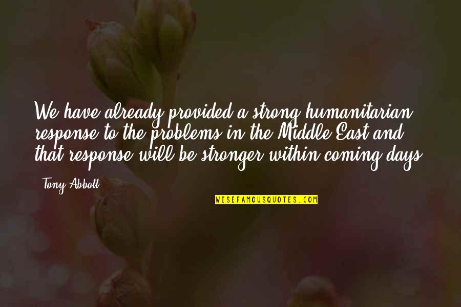 Strong Will Quotes By Tony Abbott: We have already provided a strong humanitarian response