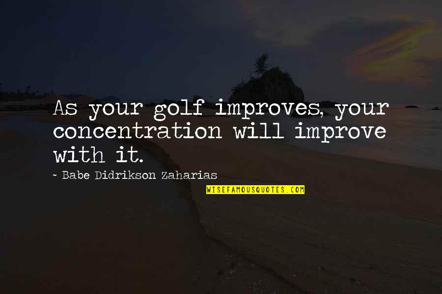 Strong Will Survive Quotes By Babe Didrikson Zaharias: As your golf improves, your concentration will improve Strong Will Survive Quotes By Babe Didrikson Zaharias: As your golf improves, your concentration will improve