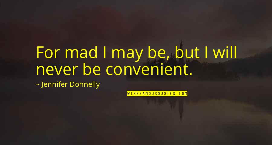 Strong Willed Quotes By Jennifer Donnelly: For mad I may be, but I will