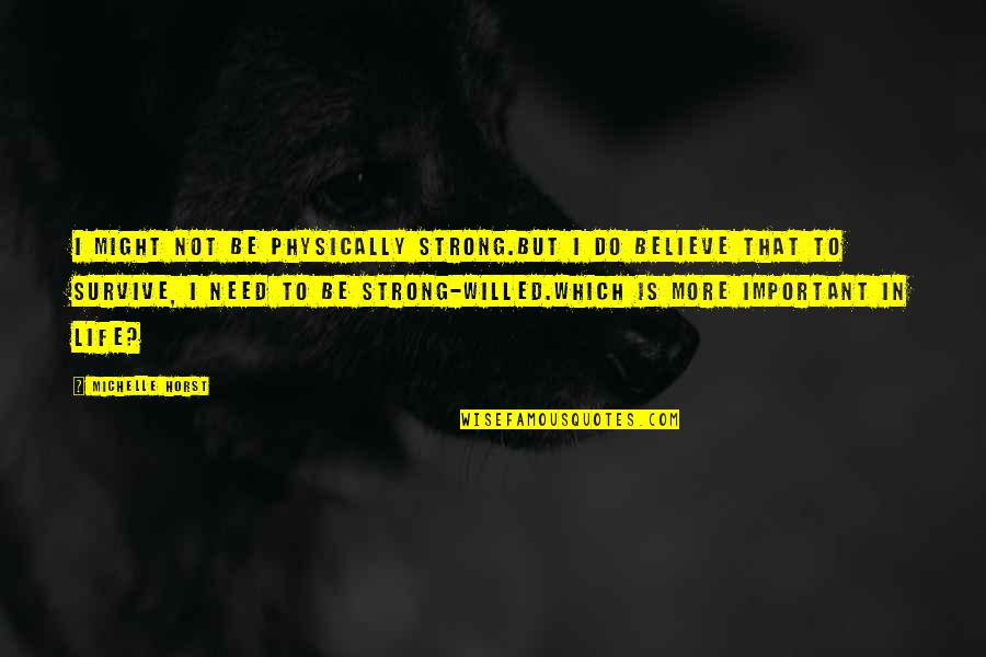 Strong Willed Quotes By Michelle Horst: I might not be physically strong.But I do