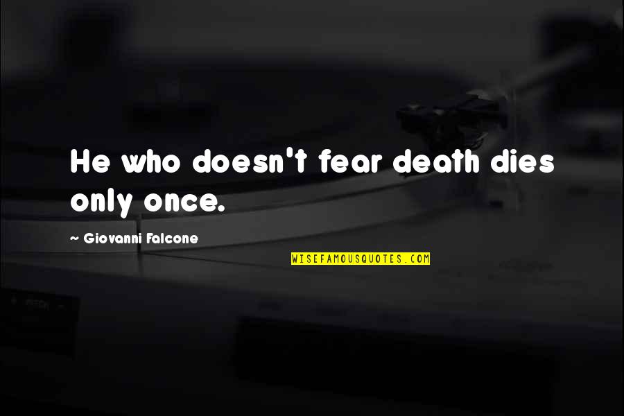 Strong Willed Son Quotes By Giovanni Falcone: He who doesn't fear death dies only once.