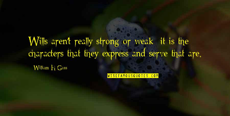 Strong Wills Quotes By William H Gass: Wills aren't really strong or weak; it is