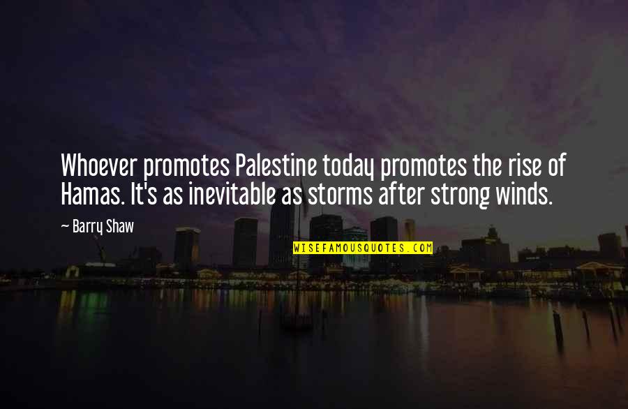 Strong Winds Quotes By Barry Shaw: Whoever promotes Palestine today promotes the rise of