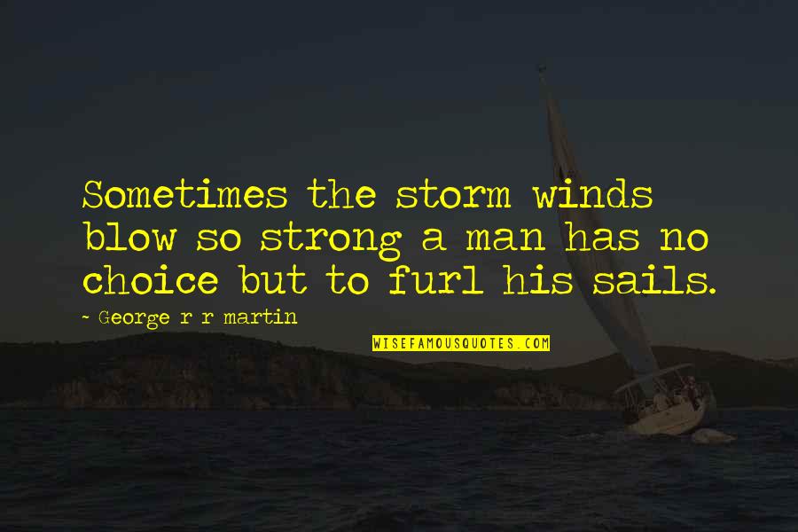 Strong Winds Quotes By George R R Martin: Sometimes the storm winds blow so strong a