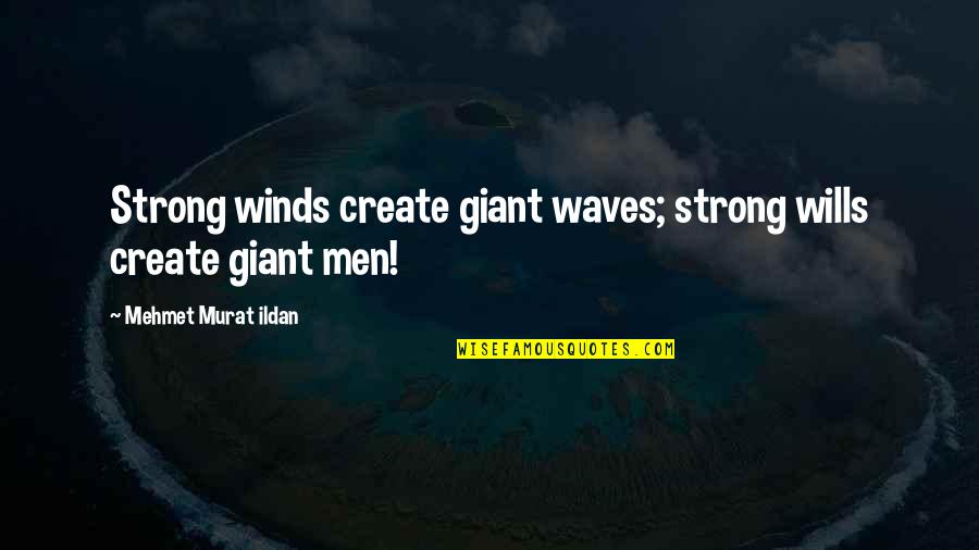 Strong Winds Quotes By Mehmet Murat Ildan: Strong winds create giant waves; strong wills create