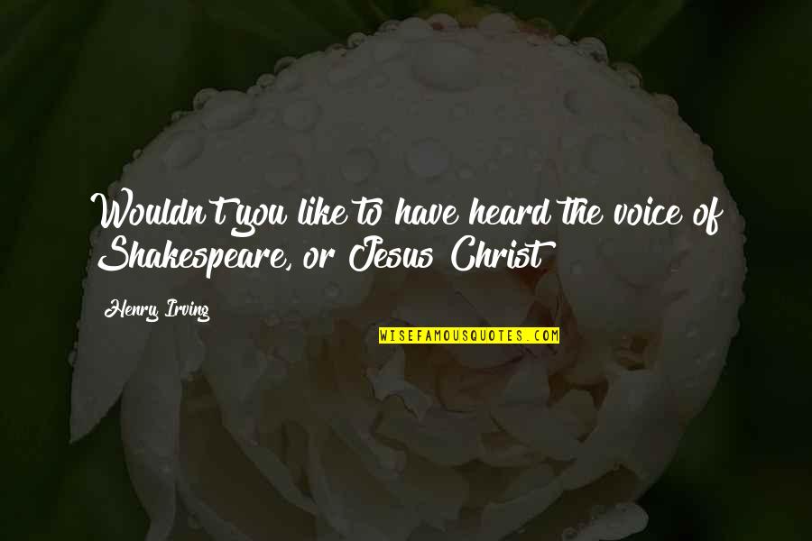 Strong Witch Quotes By Henry Irving: Wouldn't you like to have heard the voice