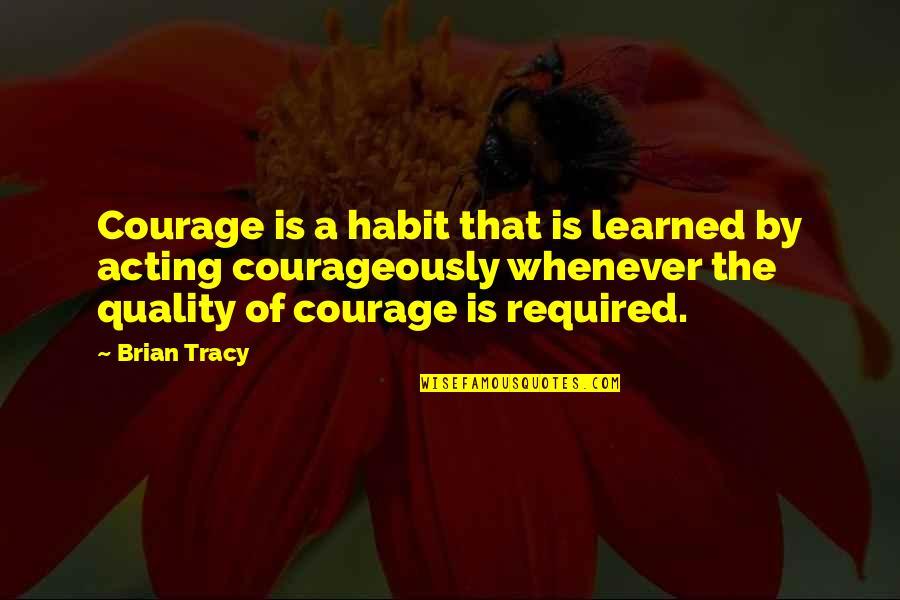 Strong Woman For Her Man Quotes By Brian Tracy: Courage is a habit that is learned by