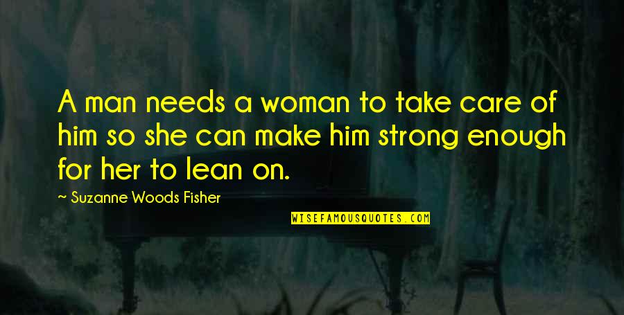 Strong Woman For Her Man Quotes By Suzanne Woods Fisher: A man needs a woman to take care