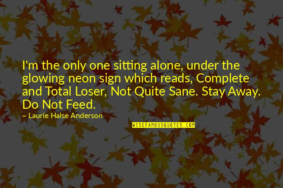 Strong Woman Walk In My Shoe Quotes By Laurie Halse Anderson: I'm the only one sitting alone, under the Strong Woman Walk In My Shoe Quotes By Laurie Halse Anderson: I'm the only one sitting alone, under the