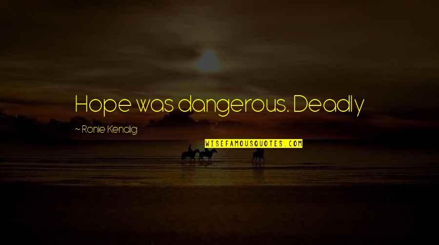 Strong Women Of God Quotes By Ronie Kendig: Hope was dangerous. Deadly