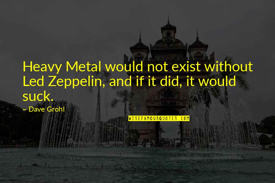 Strong Women Quotes Quotes By Dave Grohl: Heavy Metal would not exist without Led Zeppelin,