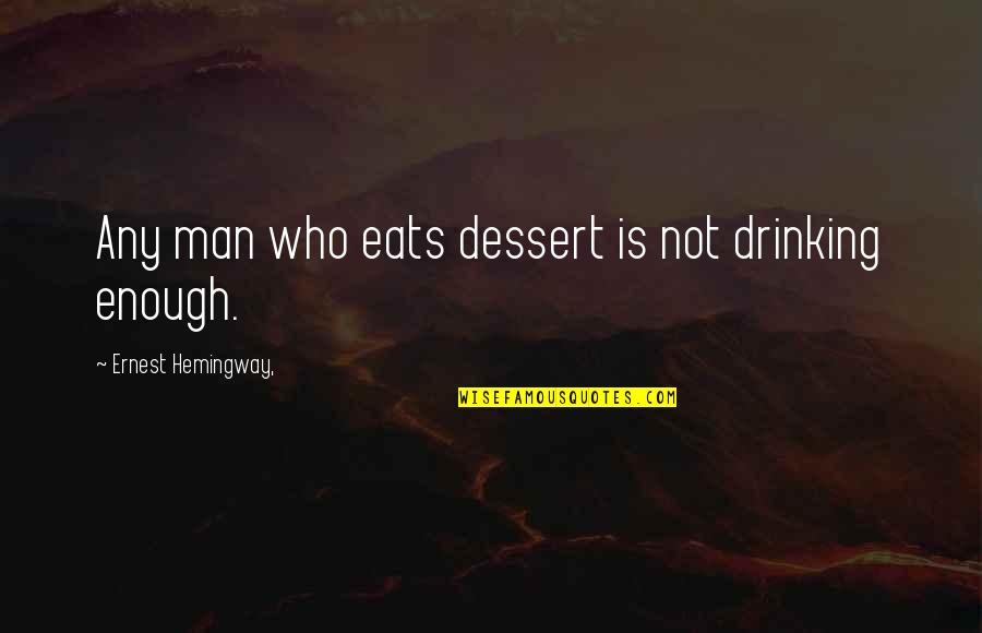 Strong Womens Quotes By Ernest Hemingway,: Any man who eats dessert is not drinking Strong Womens Quotes By Ernest Hemingway,: Any man who eats dessert is not drinking