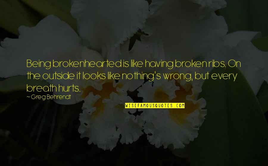 Strong Words About Life Quotes By Greg Behrendt: Being brokenhearted is like having broken ribs. On