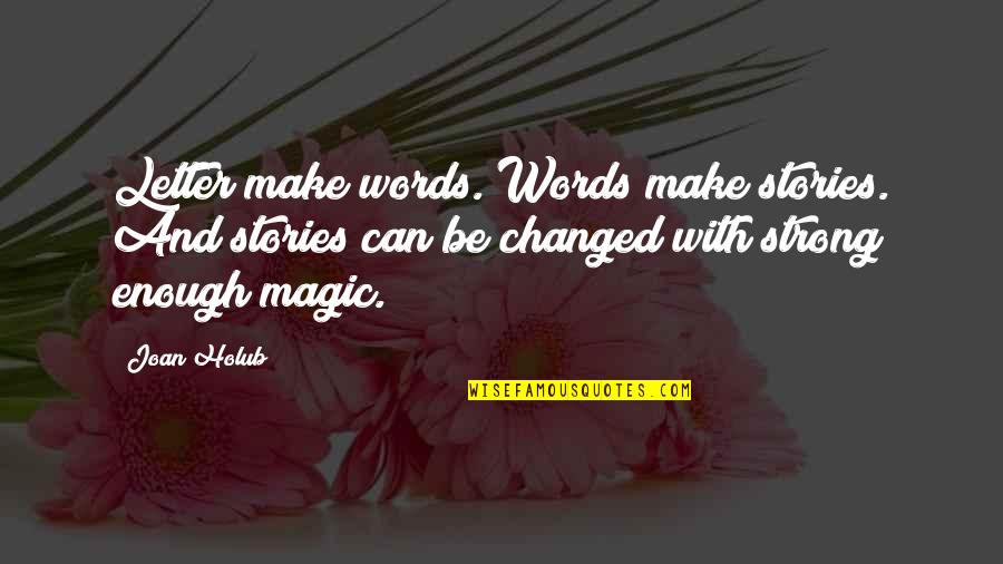 Strong Words For Quotes By Joan Holub: Letter make words. Words make stories. And stories