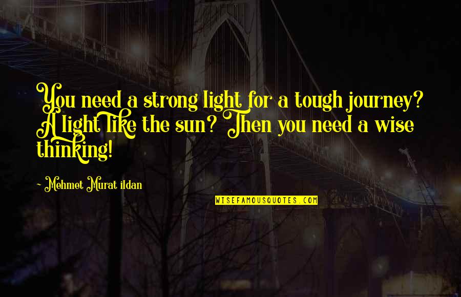 Strong Words For Quotes By Mehmet Murat Ildan: You need a strong light for a tough