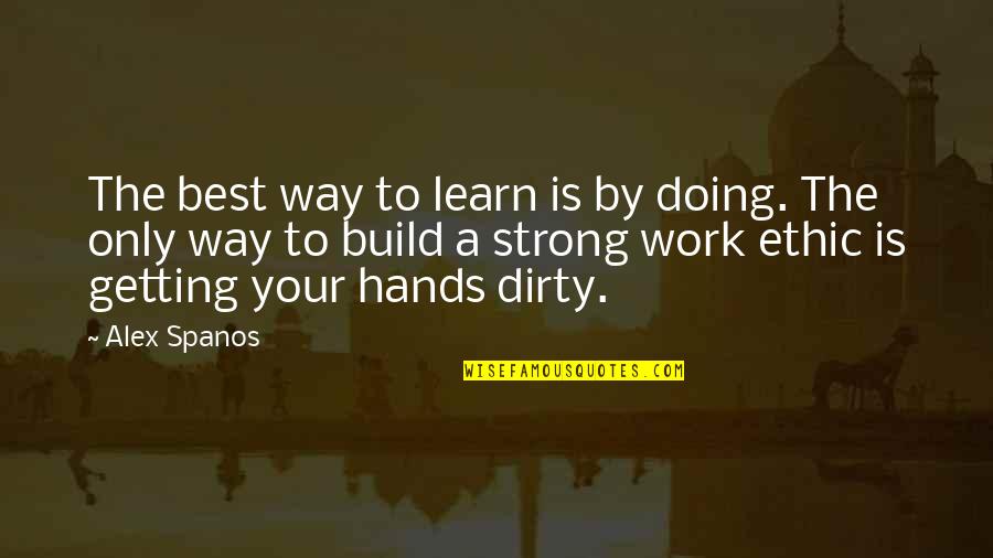 Strong Work Ethic Quotes By Alex Spanos: The best way to learn is by doing.