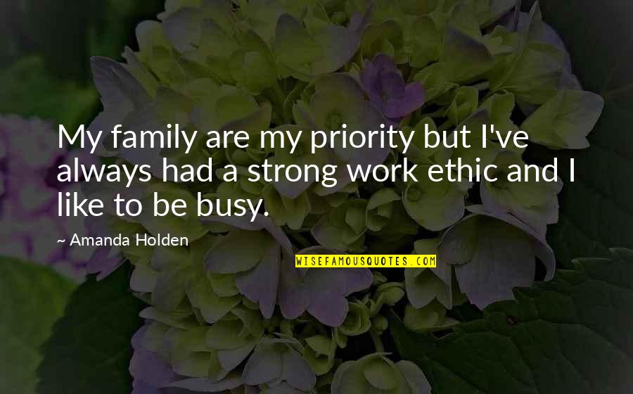 Strong Work Ethic Quotes By Amanda Holden: My family are my priority but I've always