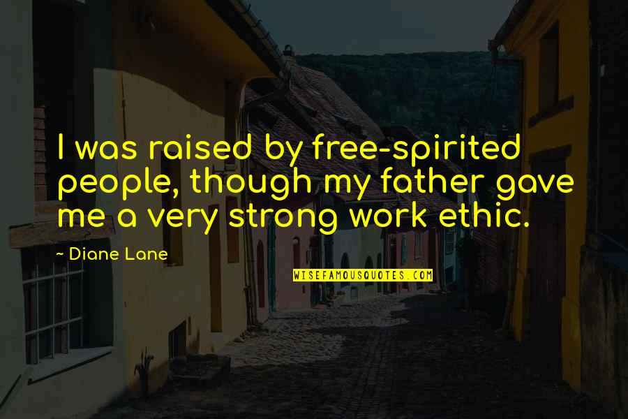 Strong Work Ethic Quotes By Diane Lane: I was raised by free-spirited people, though my