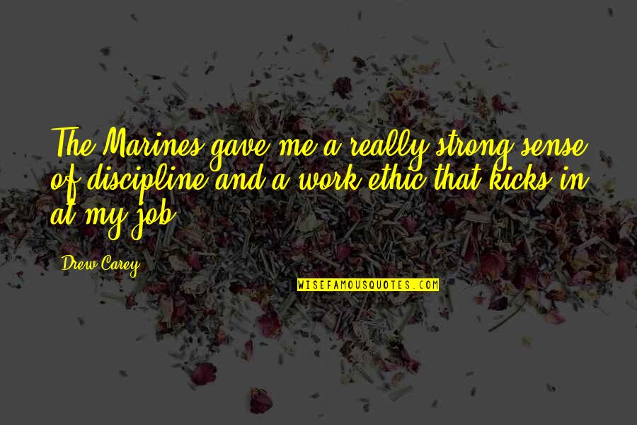 Strong Work Ethic Quotes By Drew Carey: The Marines gave me a really strong sense