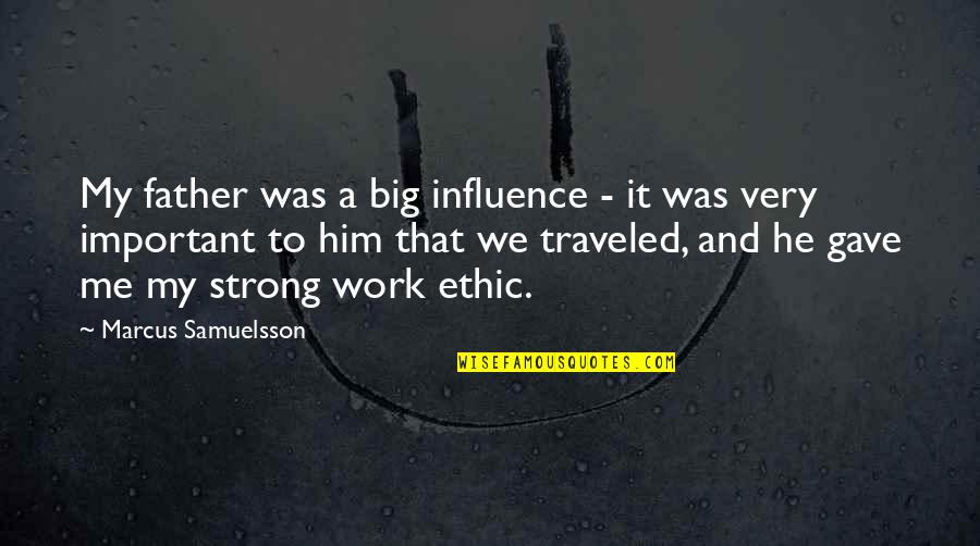 Strong Work Ethic Quotes By Marcus Samuelsson: My father was a big influence - it Strong Work Ethic Quotes By Marcus Samuelsson: My father was a big influence - it