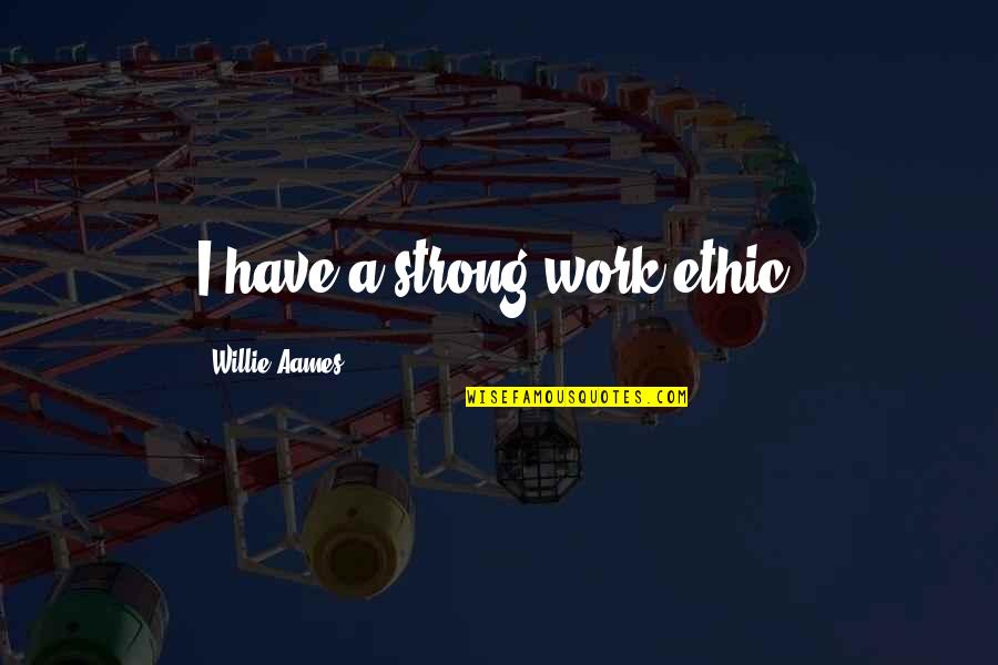 Strong Work Ethic Quotes By Willie Aames: I have a strong work ethic.