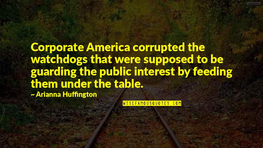 Strong Working Mothers Quotes By Arianna Huffington: Corporate America corrupted the watchdogs that were supposed