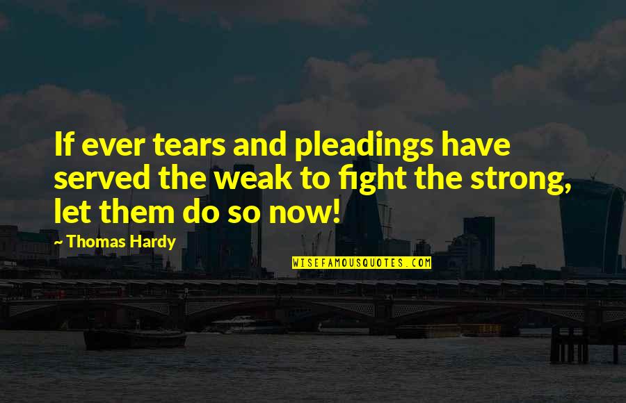 Strong Yet Weak Quotes By Thomas Hardy: If ever tears and pleadings have served the