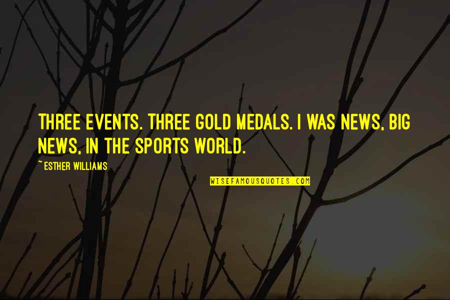 Strongbow Alcohol Quotes By Esther Williams: Three events. Three gold medals. I was news,
