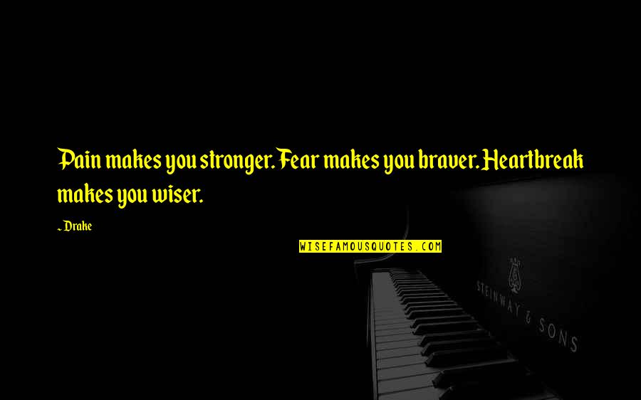 Stronger And Braver Quotes By Drake: Pain makes you stronger. Fear makes you braver.
